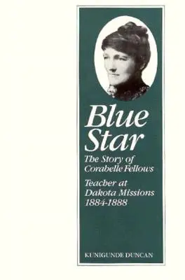 Blue Star: Historia Corabelle Fellows, nauczycielki w misjach Dakoty, 1884-1888 - Blue Star: The Story of Corabelle Fellows, Teacher at Dakota Missions, 1884-1888