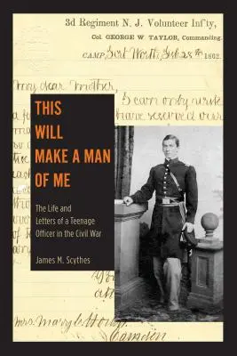 To uczyni ze mnie mężczyznę: Życie i listy nastoletniego oficera podczas wojny secesyjnej - This Will Make a Man of Me: The Life and Letters of a Teenage Officer in the Civil War