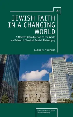Żydowska wiara w zmieniającym się świecie: Nowoczesne wprowadzenie do świata i idei klasycznej filozofii żydowskiej - Jewish Faith in a Changing World: A Modern Introduction to the World and Ideas of Classical Jewish Philosophy