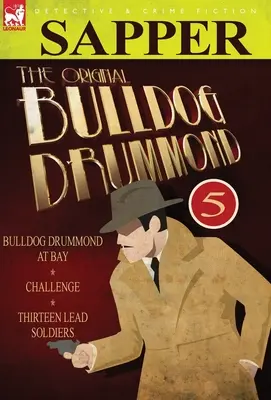 Oryginalny Bulldog Drummond: 5 - Bulldog Drummond w zatoce, wyzwanie i trzynastu ołowianych żołnierzyków - The Original Bulldog Drummond: 5-Bulldog Drummond at Bay, Challenge & Thirteen Lead Soldiers
