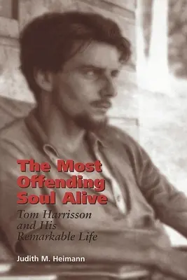 The Most Offending Soul Alive: Tom Harrisson i jego niezwykłe życie - The Most Offending Soul Alive: Tom Harrisson and His Remarkable Life