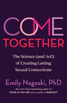 Come Together: Nauka (i sztuka!) tworzenia trwałych więzi seksualnych - Come Together: The Science (and Art!) of Creating Lasting Sexual Connections