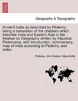 Starożytne Indie opisane przez Ptolemeusza; będące tłumaczeniem rozdziałów opisujących Indie i Azję Wschodnią w traktacie o geografii napisanym - Ancient India as described by Ptolemy; being a translation of the chapters which describe India and Eastern Asia in the treatise on Geography written