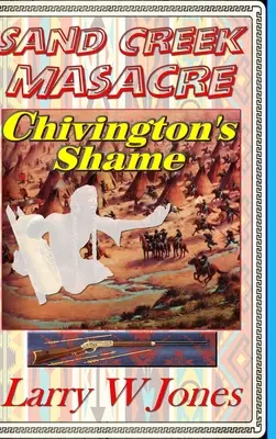 Masakra w Sand Creek - Hańba Chivingtona - Sand Creek Massacre - Chivington's Shame