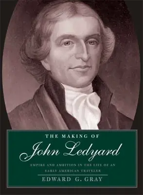 Making of John Ledyard: Imperium i ambicja w życiu wczesnego amerykańskiego podróżnika - Making of John Ledyard: Empire and Ambition in the Life of an Early American Traveler