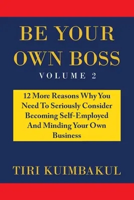 Bądź swoim własnym szefem: 12 powodów, dla których powinieneś poważnie rozważyć samozatrudnienie i prowadzenie własnej firmy - Be Your Own Boss: 12 More Reasons Why You Need to Seriously Consider Becoming Self-Employed and Minding Your Own Business