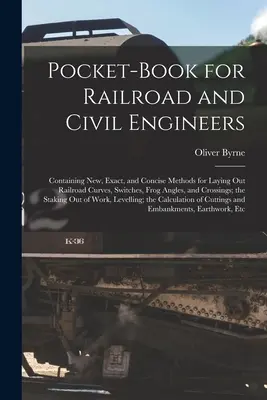 Pocket-Book for Railroad and Civil Engineers: Zawierająca nowe, dokładne i zwięzłe metody wyznaczania krzywych kolejowych, rozjazdów, kątów żabich i torów kolejowych. - Pocket-Book for Railroad and Civil Engineers: Containing New, Exact, and Concise Methods for Laying Out Railroad Curves, Switches, Frog Angles, and Cr