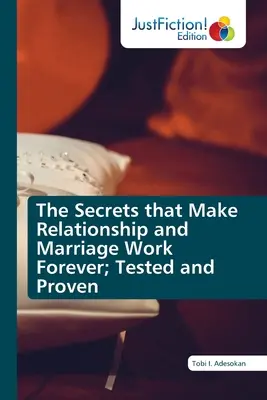 Sekrety, które sprawiają, że związek i małżeństwo działają wiecznie; przetestowane i sprawdzone - The Secrets that Make Relationship and Marriage Work Forever; Tested and Proven