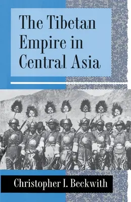 Imperium tybetańskie w Azji Środkowej: Historia walki o wielką władzę między Tybetańczykami, Turkami, Arabami i Chińczykami we wczesnym średniowieczu - The Tibetan Empire in Central Asia: A History of the Struggle for Great Power Among Tibetans, Turks, Arabs, and Chinese During the Early Middle Ages