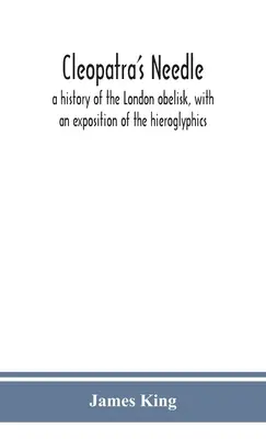 Igła Kleopatry: historia londyńskiego obelisku z objaśnieniem hieroglifów - Cleopatra's needle: a history of the London obelisk, with an exposition of the hieroglyphics