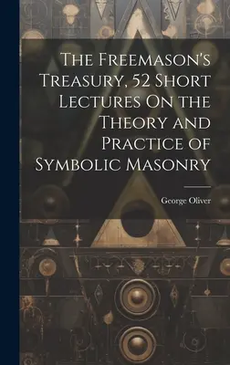 Skarbiec masona, 52 krótkie wykłady na temat teorii i praktyki masonerii symbolicznej - The Freemason's Treasury, 52 Short Lectures On the Theory and Practice of Symbolic Masonry