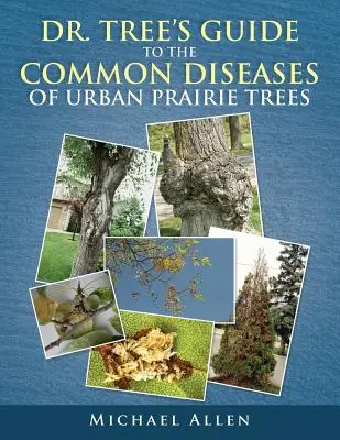 Przewodnik doktora Drzewa po powszechnych chorobach miejskich drzew preriowych - Dr. Tree S Guide to the Common Diseases of Urban Prairie Trees