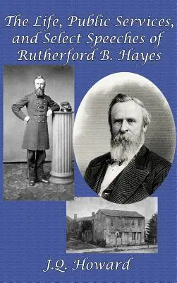 Życie, służba publiczna i wybrane przemówienia Rutherforda B. Hayesa - The Life, Public Services, and Select Speeches of Rutherford B. Hayes