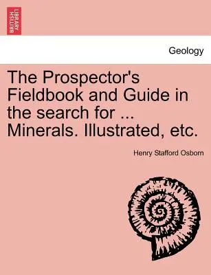 Podręcznik poszukiwacza i przewodnik w poszukiwaniu ... Minerals. Illustrated, Etc. - The Prospector's Fieldbook and Guide in the Search for ... Minerals. Illustrated, Etc.