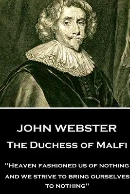 John Webster - The Duchess of Malfi: „Niebo stworzyło nas z niczego; a my staramy się doprowadzić siebie do niczego” „. - John Webster - The Duchess of Malfi: Heaven fashioned us of nothing; and we strive to bring ourselves to nothing