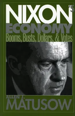 Gospodarka Nixona: Hossy, bessy, dolary i głosy - Nixon's Economy: Booms, Busts, Dollars, and Votes