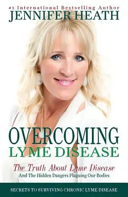 Pokonać boreliozę: Prawda o boreliozie i ukrytych zagrożeniach nękających nasze ciała - Overcoming Lyme Disease: The Truth About Lyme Disease and The Hidden Dangers Plaguing Our Bodies