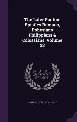 Późniejsze Listy Pawła do Rzymian, Efezjan, Filipian i Kolosan, tom 23 - The Later Pauline Epistles Romans, Ephesians Philippians & Colossians, Volume 23