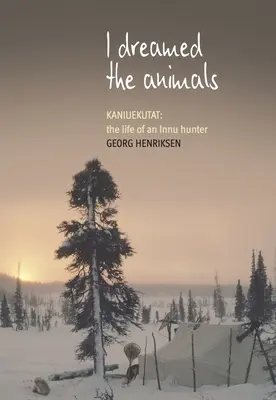 Śniły mi się zwierzęta: Kaniuekutat: Życie myśliwego Innu - I Dreamed the Animals: Kaniuekutat: The Life of an Innu Hunter