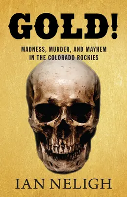 Złoto! Szaleństwo, morderstwo i chaos w Colorado Rockies - Gold!: Madness, Murder, and Mayhem in the Colorado Rockies