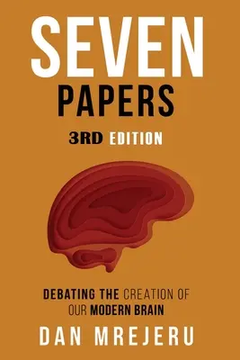 Siedem esejów: Zbiór artykułów badawczych na temat stworzenia współczesnego mózgu - Seven Papers: A collection of investigative papers on the creation of the modern brain