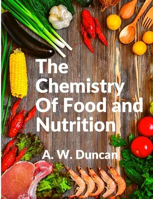Chemia żywności i żywienia: Szerokie spojrzenie na to, jak jemy i wszystkie nasze złe nawyki - The Chemistry Of Food and Nutrition: A Broad View of How We Eat and All of Our Bad Habbits