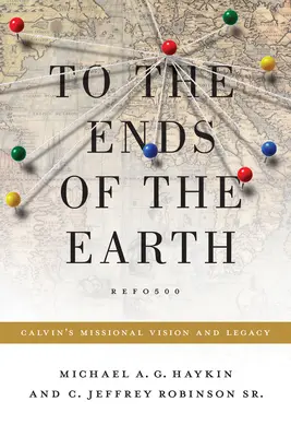 Na krańce ziemi: Misyjna wizja i dziedzictwo Kalwina - To the Ends of the Earth: Calvin's Missional Vision and Legacy