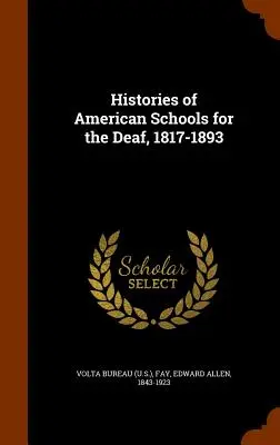 Historie amerykańskich szkół dla niesłyszących, 1817-1893 (Volta Bureau (U.S. ).) - Histories of American Schools for the Deaf, 1817-1893 (Volta Bureau (U S. ).)