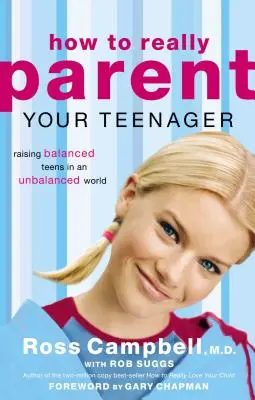 Jak naprawdę być rodzicem nastolatka: Wychowywanie zrównoważonych nastolatków w niezrównoważonym świecie - How to Really Parent Your Teenager: Raising Balanced Teens in an Unbalanced World