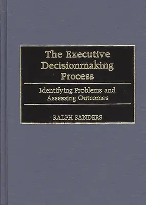 Proces podejmowania decyzji wykonawczych: Identyfikacja problemów i ocena wyników - The Executive Decisionmaking Process: Identifying Problems and Assessing Outcomes