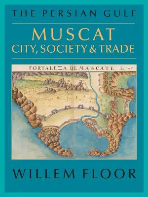 Zatoka Perska: Maskat: miasto, społeczeństwo i handel - The Persian Gulf: Muscat: City, Society and Trade