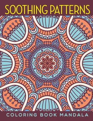 Kojące wzory: Kolorowanka Mandala - Soothing Patterns: Coloring Book Mandala