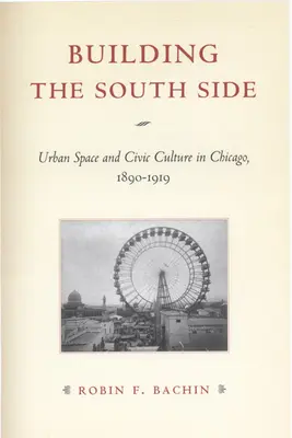 Building the South Side: Przestrzeń miejska i kultura obywatelska w Chicago, 1890-1919 - Building the South Side: Urban Space and Civic Culture in Chicago, 1890-1919