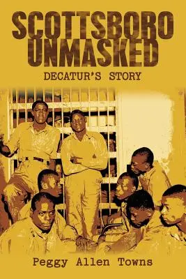 Scottsboro Unmasked: Historia Decatur - Scottsboro Unmasked: Decatur'S Story