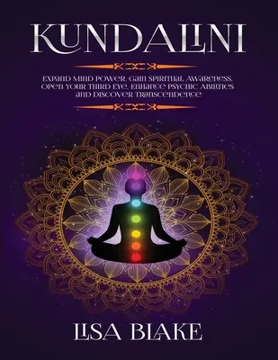 Kundalini: Rozwiń moc umysłu, zyskaj duchową świadomość, otwórz trzecie oko, zwiększ zdolności parapsychiczne i odkryj transcendencję - Kundalini: Expand Mind Power, Gain Spiritual Awareness, Open Your Third Eye, Enhance Psychic Abilities and Discover Transcendence