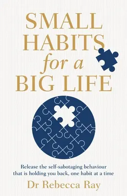 Małe nawyki dla wielkiego życia: Uwolnij samosabotujące zachowania, które cię powstrzymują, jeden nawyk na raz - Small Habits for a Big Life: Release the Self-Sabotaging Behaviour That Is Holding You Back, One Habit at a Time