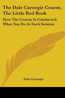 Kurs Dale'a Carnegie, Mała czerwona książeczka: Jak prowadzić kurs, co robić na każdej sesji - The Dale Carnegie Course, The Little Red Book: How The Course Is Conducted, What You Do At Each Session