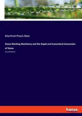 Maszyny do obróbki kamienia oraz szybka i ekonomiczna konwersja kamienia: Wydanie drugie - Stone-Working Machinery and the Rapid and Economical Conversion of Stone: Second Edition