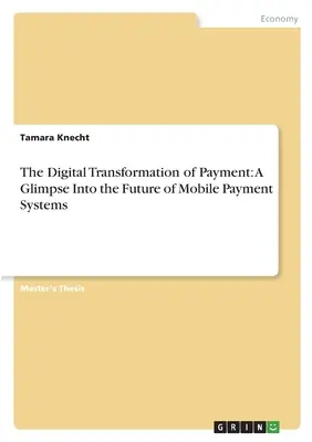 Cyfrowa transformacja płatności: Spojrzenie w przyszłość mobilnych systemów płatności - The Digital Transformation of Payment: A Glimpse Into the Future of Mobile Payment Systems