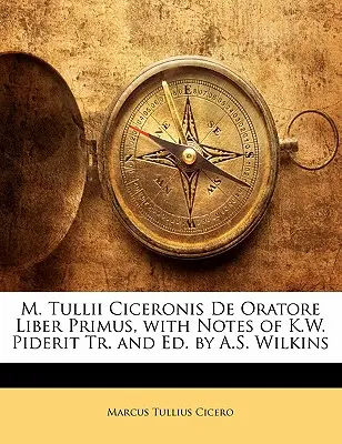 M. Tullii Ciceronis de Oratore Liber Primus, with Notes of K.W. Piderit Tr. and Ed. by A.S. Wilkins