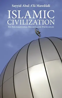 Cywilizacja islamska: Jej fundamentalne wierzenia i zasady - Islamic Civilization: Its Foundational Beliefs and Principles