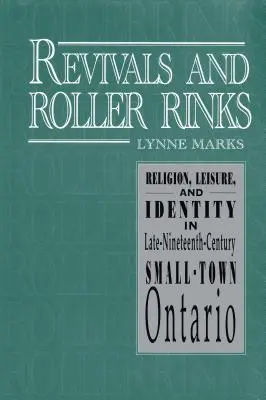 Odrodzenia i lodowiska: Religia, czas wolny i tożsamość w małomiasteczkowym Ontario końca XIX wieku - Revivals and Roller Rinks: Religion, Leisure, and Identity in Late-Nineteenth-Century Small-Town Ontario