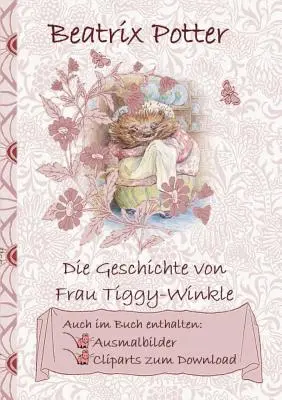 The Tale of Mrs Tiggy-Winkle (w tym obrazki do kolorowania i cliparty do pobrania): The Tale of Mrs Tiggy-Winkle; kolorowanka, kolorowanki, cliparty, - Die Geschichte von Frau Tiggy-Winkle (inklusive Ausmalbilder und Cliparts zum Download): The Tale of Mrs Tiggy-Winkle; Ausmalbuch, Malbuch, Cliparts,