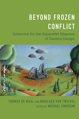 Poza zamrożonym konfliktem: Scenariusze dla separatystycznych sporów w Europie Wschodniej - Beyond Frozen Conflict: Scenarios for the Separatist Disputes of Eastern Europe