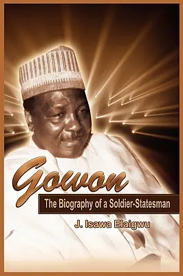 Gowon: Biografia żołnierza-państwowca - Gowon: The Biography of a Soldier-Statesman