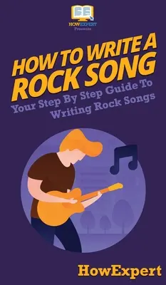 Jak napisać piosenkę rockową: przewodnik krok po kroku po pisaniu piosenek rockowych - How To Write a Rock Song: Your Step By Step Guide To Writing Rock Songs