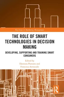 Rola inteligentnych technologii w podejmowaniu decyzji: Rozwijanie, wspieranie i szkolenie inteligentnych konsumentów - The Role of Smart Technologies in Decision Making: Developing, Supporting and Training Smart Consumers