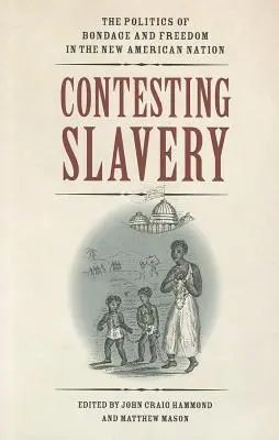 Kontestacja niewolnictwa: Polityka niewolnictwa i wolności w nowym narodzie amerykańskim - Contesting Slavery: The Politics of Bondage and Freedom in the New American Nation