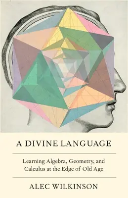 Boski język: Nauka algebry, geometrii i rachunku różniczkowego u progu starości - A Divine Language: Learning Algebra, Geometry, and Calculus at the Edge of Old Age