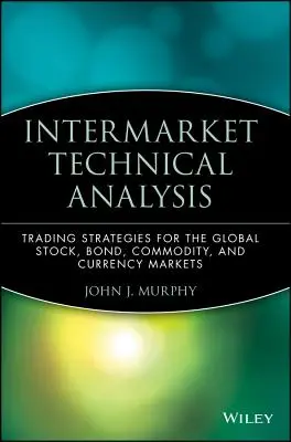 Międzyrynkowa analiza techniczna: Strategie handlowe dla globalnych rynków akcji, obligacji, towarów i walut - Intermarket Technical Analysis: Trading Strategies for the Global Stock, Bond, Commodity, and Currency Markets